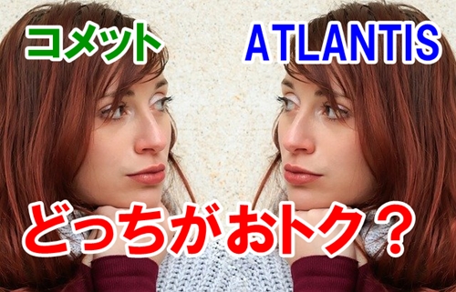 Comet（コメット）とATLANTIS（アトランティス）どっちがいいか比較の結論