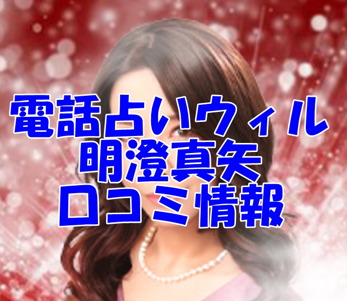 電話占いウィル 明澄真矢 （アスミマヤ）先生の口コミ｜ウラスピの評判では当たる？